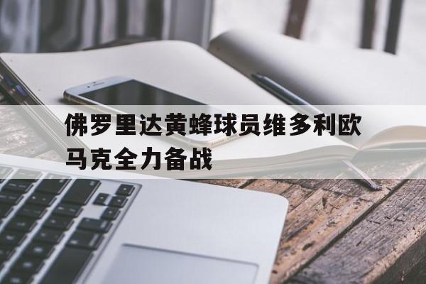 关于佛罗里达黄蜂球员维多利欧马克全力备战的信息